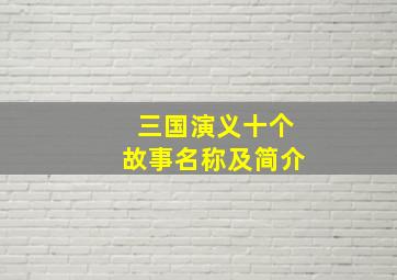 三国演义十个故事名称及简介