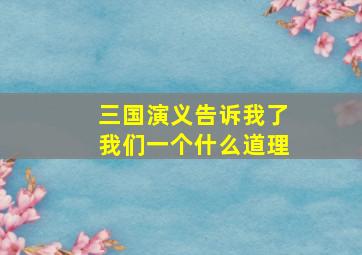 三国演义告诉我了我们一个什么道理