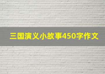 三国演义小故事450字作文