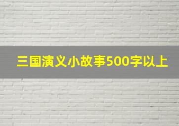 三国演义小故事500字以上