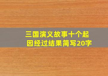 三国演义故事十个起因经过结果简写20字