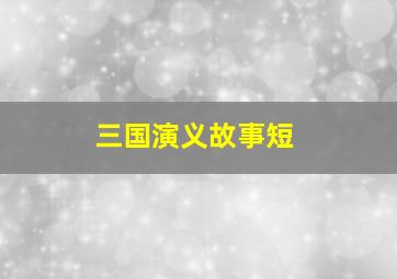 三国演义故事短