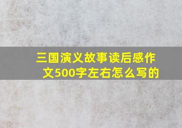 三国演义故事读后感作文500字左右怎么写的