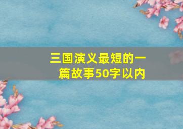 三国演义最短的一篇故事50字以内