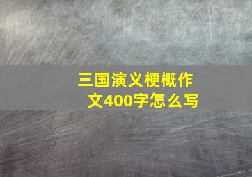 三国演义梗概作文400字怎么写