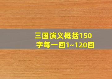 三国演义概括150字每一回1~120回