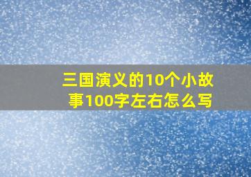 三国演义的10个小故事100字左右怎么写