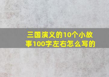 三国演义的10个小故事100字左右怎么写的