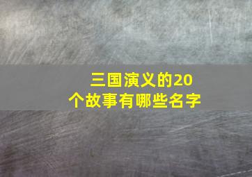 三国演义的20个故事有哪些名字