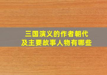 三国演义的作者朝代及主要故事人物有哪些