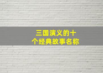 三国演义的十个经典故事名称