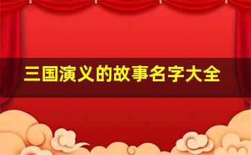 三国演义的故事名字大全