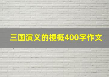 三国演义的梗概400字作文