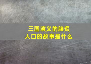 三国演义的脍炙人口的故事是什么