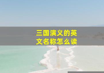 三国演义的英文名称怎么读