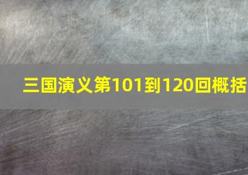 三国演义第101到120回概括