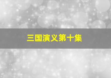 三国演义第十集