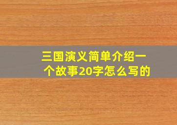 三国演义简单介绍一个故事20字怎么写的