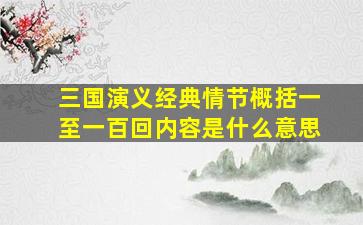 三国演义经典情节概括一至一百回内容是什么意思