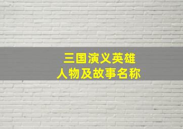 三国演义英雄人物及故事名称