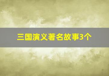 三国演义著名故事3个