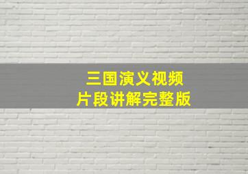 三国演义视频片段讲解完整版