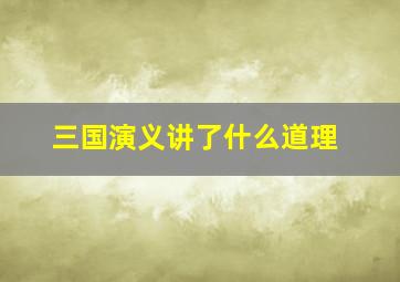 三国演义讲了什么道理