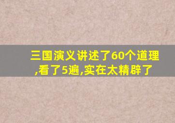 三国演义讲述了60个道理,看了5遍,实在太精辟了