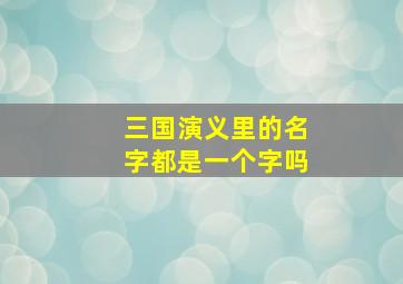 三国演义里的名字都是一个字吗