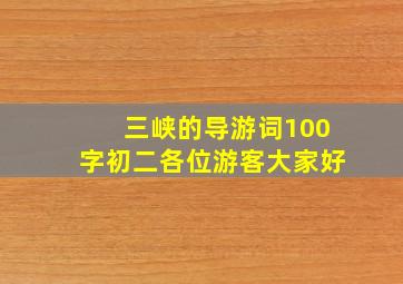 三峡的导游词100字初二各位游客大家好