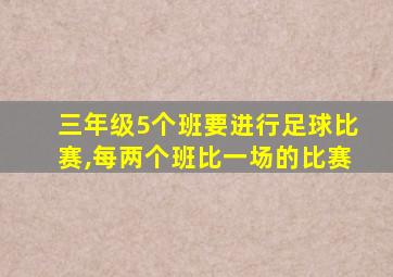 三年级5个班要进行足球比赛,每两个班比一场的比赛