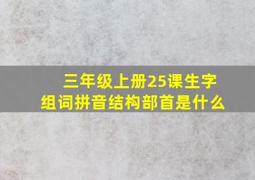 三年级上册25课生字组词拼音结构部首是什么