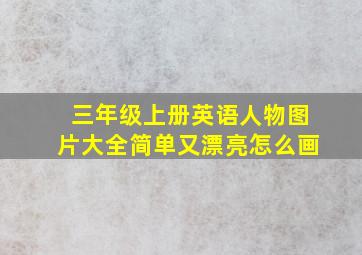 三年级上册英语人物图片大全简单又漂亮怎么画