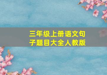 三年级上册语文句子题目大全人教版