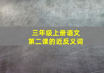 三年级上册语文第二课的近反义词