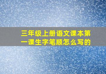 三年级上册语文课本第一课生字笔顺怎么写的