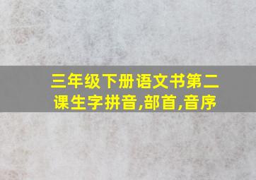 三年级下册语文书第二课生字拼音,部首,音序