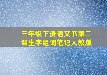 三年级下册语文书第二课生字组词笔记人教版