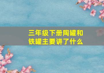 三年级下册陶罐和铁罐主要讲了什么