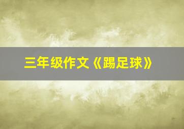 三年级作文《踢足球》