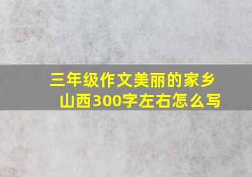 三年级作文美丽的家乡山西300字左右怎么写