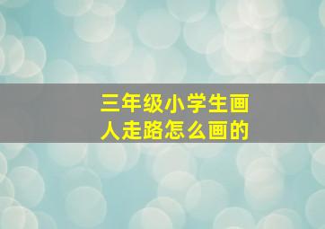 三年级小学生画人走路怎么画的