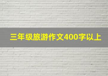 三年级旅游作文400字以上