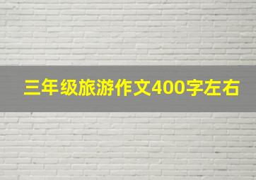 三年级旅游作文400字左右