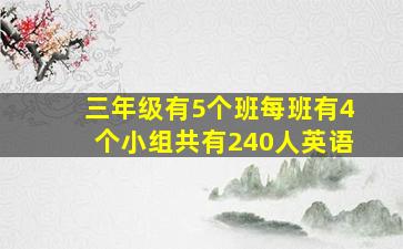 三年级有5个班每班有4个小组共有240人英语