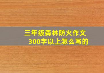 三年级森林防火作文300字以上怎么写的