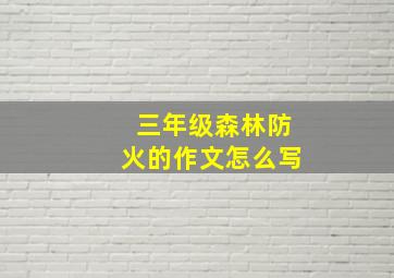 三年级森林防火的作文怎么写