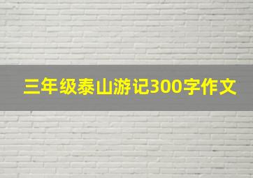 三年级泰山游记300字作文