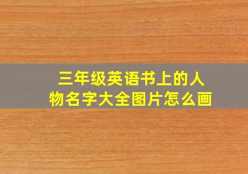 三年级英语书上的人物名字大全图片怎么画