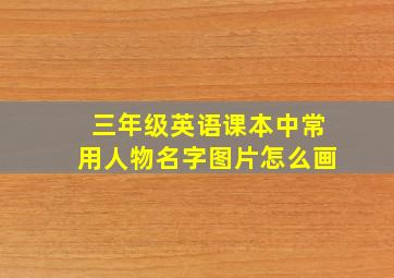 三年级英语课本中常用人物名字图片怎么画